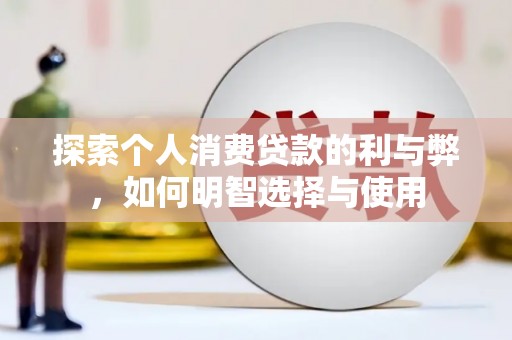 贵定探索个人消费贷款的利与弊，如何明智选择与使用