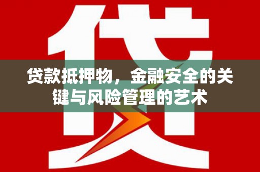 贵定贷款抵押物，金融安全的关键与风险管理的艺术