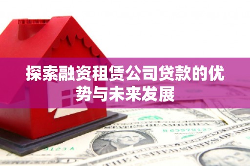 贵定探索融资租赁公司贷款的优势与未来发展