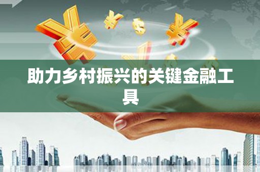 贵定助力乡村振兴的关键金融工具