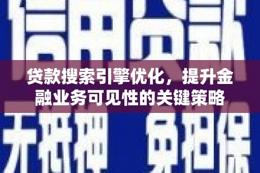 贵定贷款搜索引擎优化，提升金融业务可见性的关键策略
