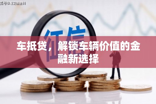 贵定车抵贷，解锁车辆价值的金融新选择