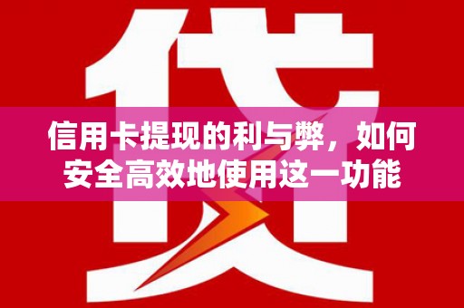 贵定信用卡提现的利与弊，如何安全高效地使用这一功能