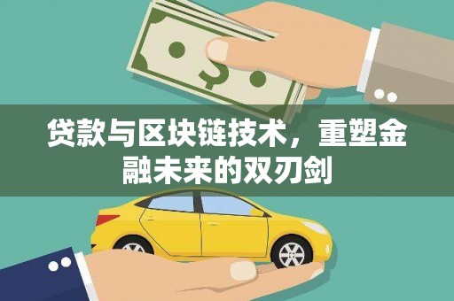 贵定贷款与区块链技术，重塑金融未来的双刃剑