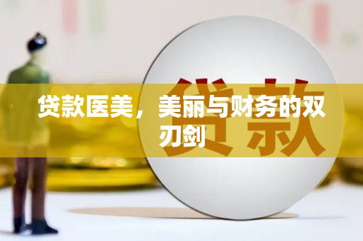 贵定贷款医美，美丽与财务的双刃剑