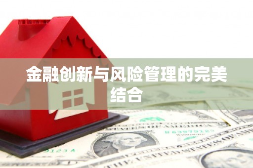 贵定金融创新与风险管理的完美结合