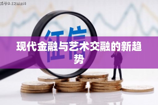 贵定现代金融与艺术交融的新趋势