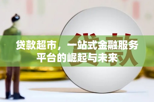 贵定贷款超市，一站式金融服务平台的崛起与未来