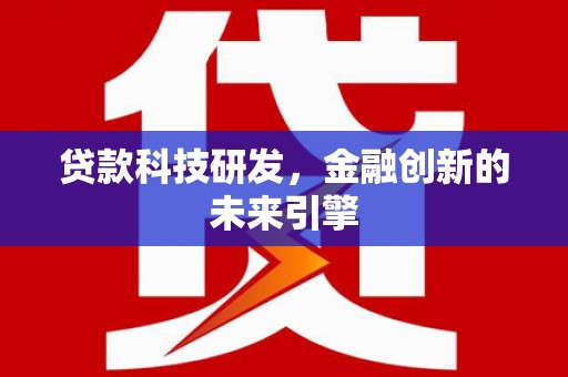 贵定贷款科技研发，金融创新的未来引擎
