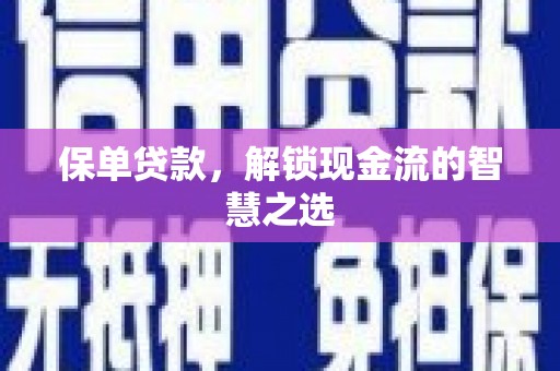 贵定保单贷款，解锁现金流的智慧之选