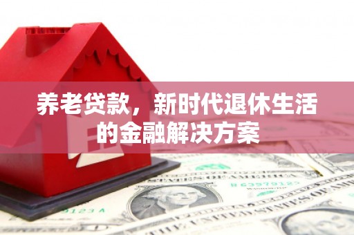 贵定养老贷款，新时代退休生活的金融解决方案