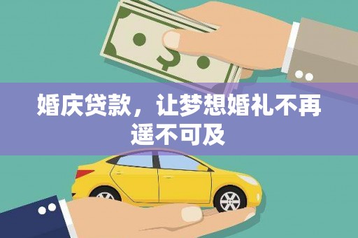 贵定婚庆贷款，让梦想婚礼不再遥不可及
