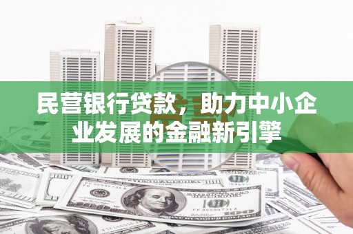 贵定民营银行贷款，助力中小企业发展的金融新引擎