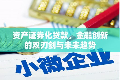 贵定资产证券化贷款，金融创新的双刃剑与未来趋势