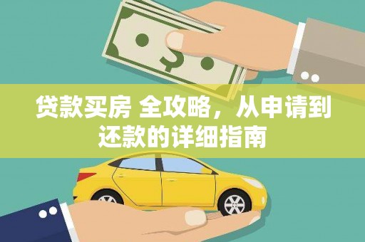 贵定贷款买房 全攻略，从申请到还款的详细指南