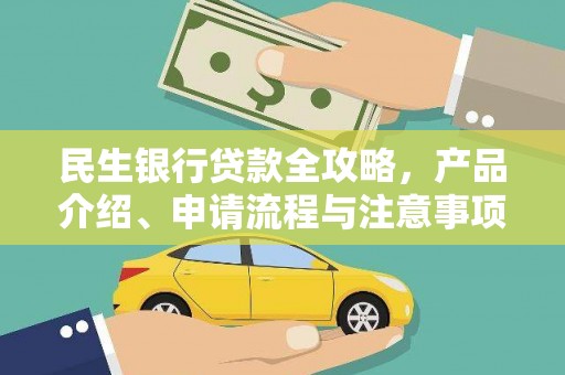贵定民生银行贷款全攻略，产品介绍、申请流程与注意事项